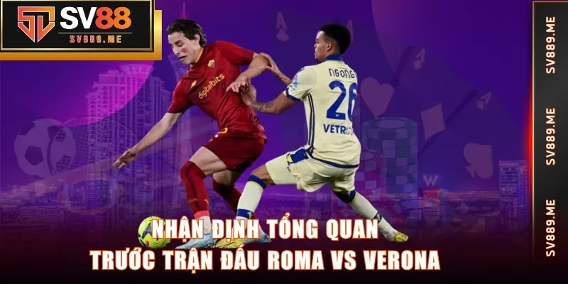Nhận định tổng quan trước trận đấu Roma vs Verona