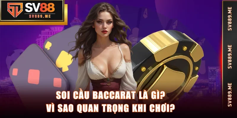 Soi cầu Baccarat là gì? Vì sao quan trọng khi chơi?